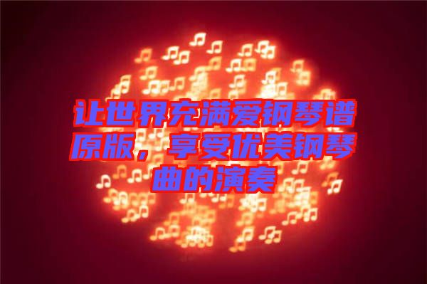 讓世界充滿愛鋼琴譜原版，享受優(yōu)美鋼琴曲的演奏