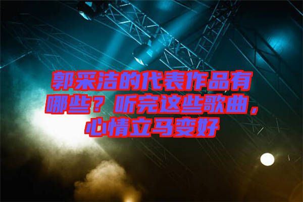 郭采潔的代表作品有哪些？聽完這些歌曲，心情立馬變好