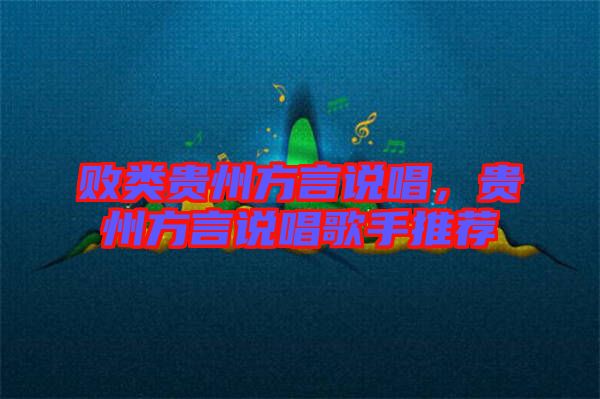 敗類貴州方言說唱，貴州方言說唱歌手推薦