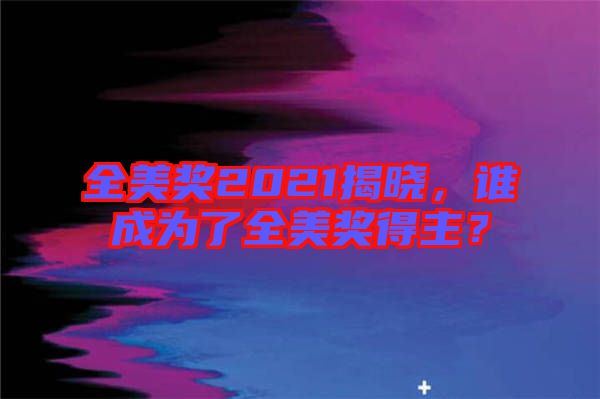 全美獎2021揭曉，誰成為了全美獎得主？