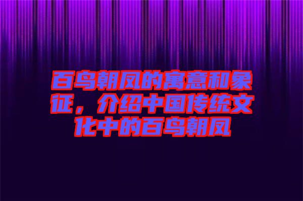 百鳥朝鳳的寓意和象征，介紹中國傳統(tǒng)文化中的百鳥朝鳳