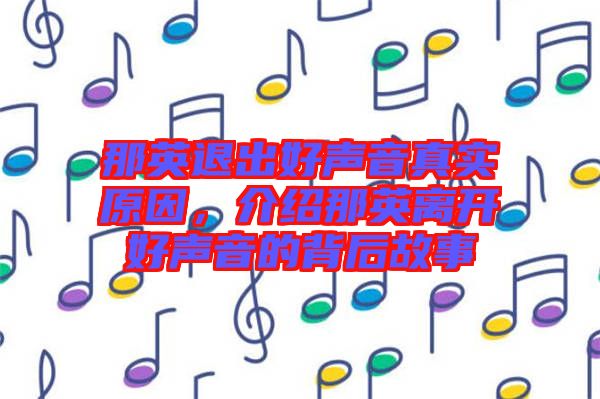 那英退出好聲音真實(shí)原因，介紹那英離開(kāi)好聲音的背后故事