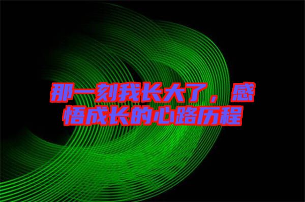 那一刻我長大了，感悟成長的心路歷程